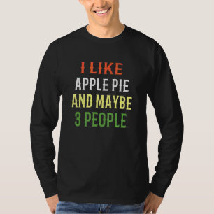 Retro Apple Pie I Like Apple Pie And Maybe 3 Peopl T-Shirt