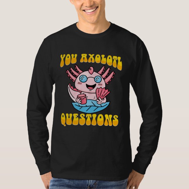 Retro Axolotl  You Axolotl Questions  4 T-Shirt (Front)