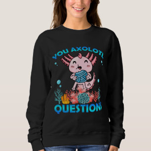 Retro Axolotl You Axolotl Questions 72 Sweatshirt