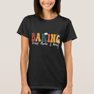 Retro Baking Because Murder Is Wrong Funny T-Shirt