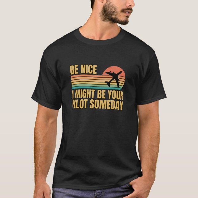 Retro Be Nice A Might Be Your Pilot Someday T-Shirt (Front)
