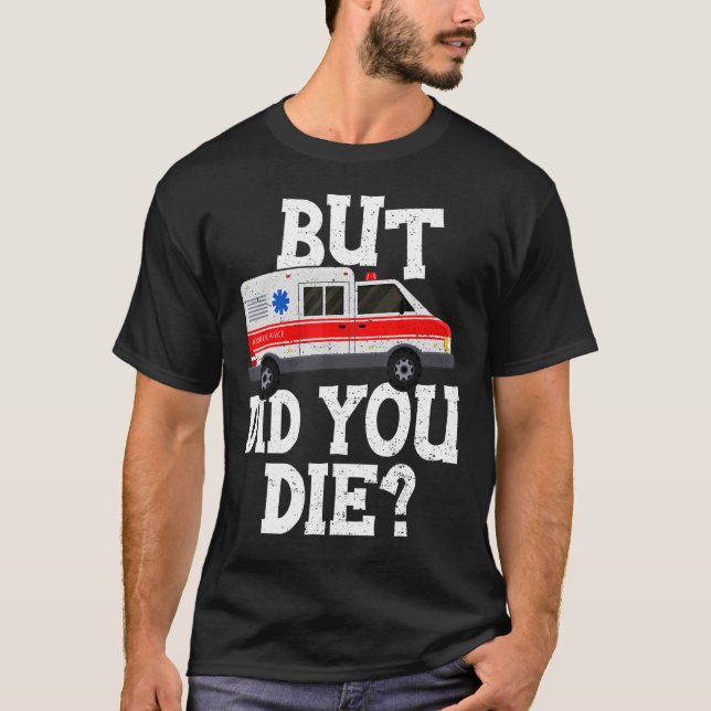 Retro But Did You Die Funny EMT AMR Emergency Para T-Shirt (Front)