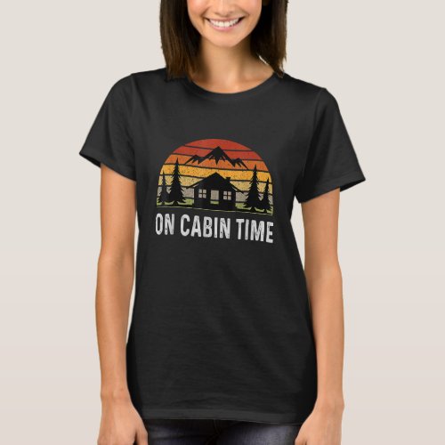 Retro Cabin Life  Camping On Cabin Time   For Camp T_Shirt