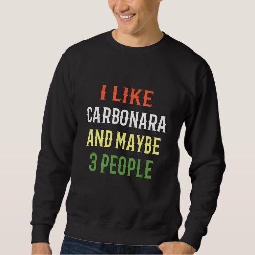 Retro Carbonara I Like Carbonara And Maybe 3 Peopl Sweatshirt