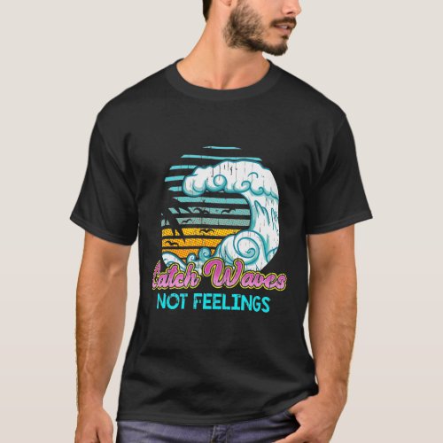 Retro Catch Waves not Feelings _ SURF VACATION T_Shirt