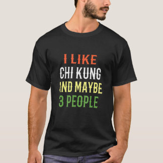 Retro Chi Kung Design I Like Chi Kung And Maybe 3 T-Shirt