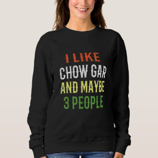 Retro Chow Gar Design I Like Chow Gar And Maybe 3 Sweatshirt