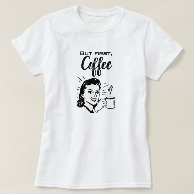 Retro Coffee First T-Shirt (Design Front)