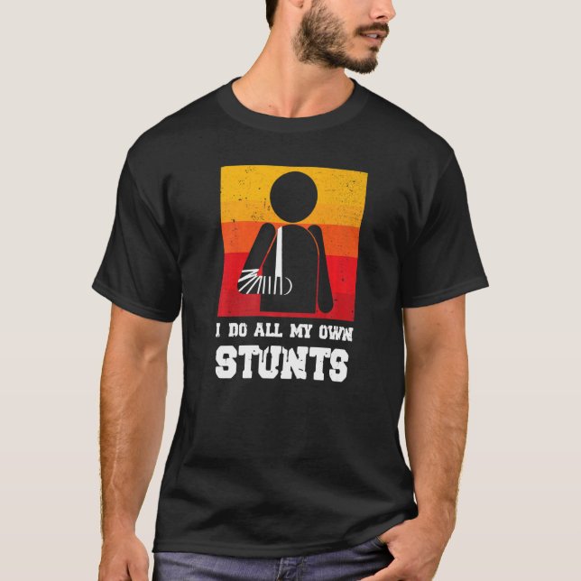 Retro Do All My Own Stunts Broken Arm After Surger T-Shirt (Front)