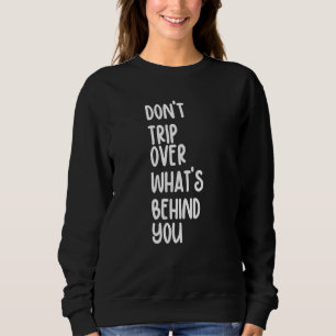 Retro Don't Trip Over What's Behind You Inspiratio Sweatshirt