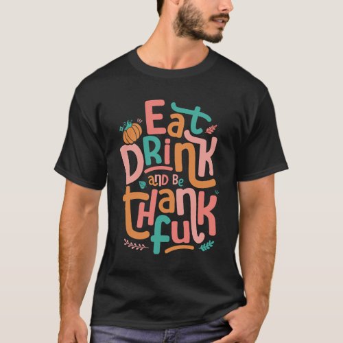 Retro Eat Drink And Be Thankful Happy Thanksgiving T_Shirt