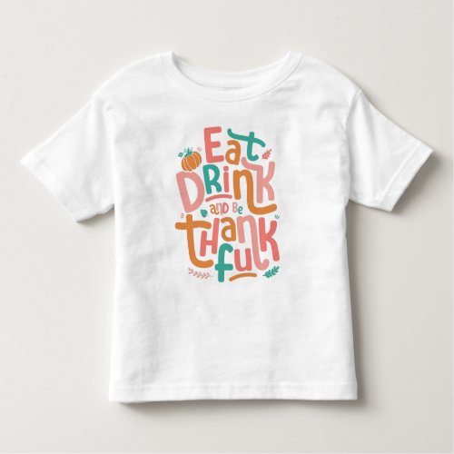 Retro Eat Drink And Be Thankful Happy Thanksgiving Toddler T_shirt