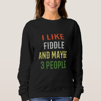 Retro Fiddle Design I Like Fiddle And Maybe 3 Peop Sweatshirt