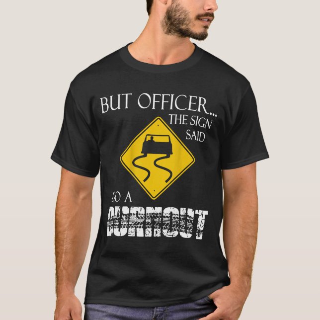 Retro Funny But Officer The Sign Said Do A Burnout T-Shirt (Front)