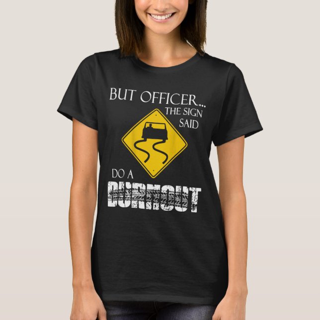 Retro Funny But Officer The Sign Said Do A Burnout T-Shirt (Front)