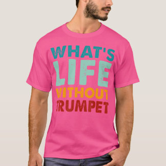 Retro Funny Trumpet What'S Life Without Trumpet T-Shirt