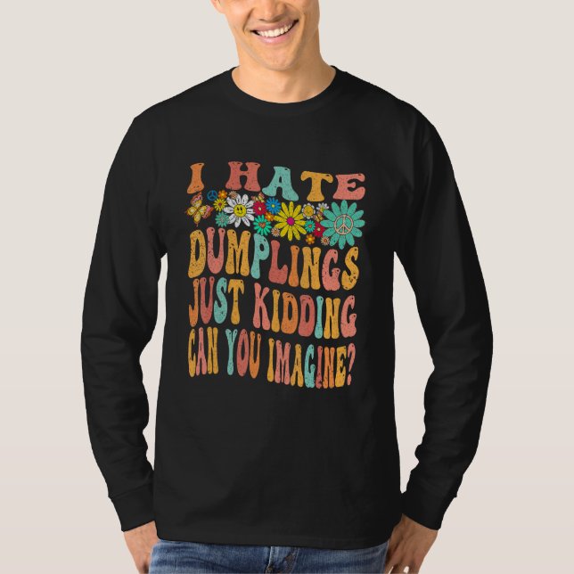 Retro Groovy I Hate Dumplings Just Kidding Can You T-Shirt (Front)