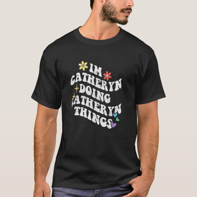 Retro Groovy Im Catheryn Doing Catheryn Things Fun T-Shirt (Front)