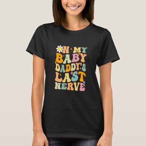 Retro Groovy On My Baby Daddy s Last Nerve Fathers T_Shirt