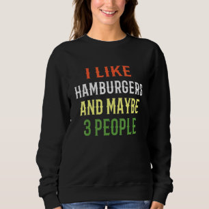 Retro Hamburger I Like Hamburgers And Maybe 3 Peop Sweatshirt