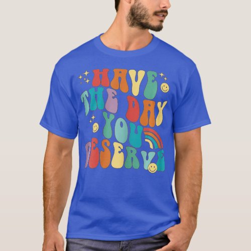 Retro Have The Day You Deserve Funny Cool Motivati T_Shirt