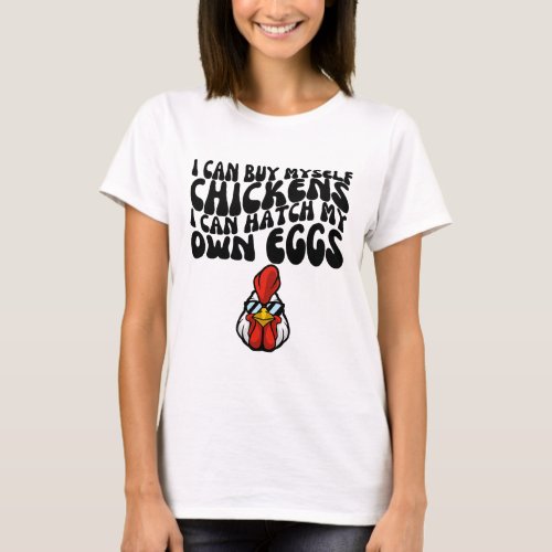 Retro I Can Buy Myself Chickens I Can Hatch My Own T_Shirt