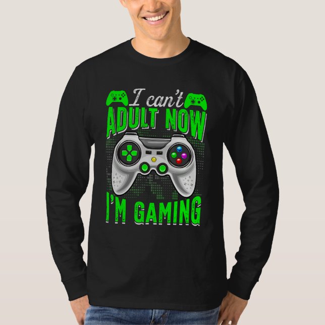 Retro I Can't Adult Now I'm Gaming Video Game  Gam T-Shirt (Front)