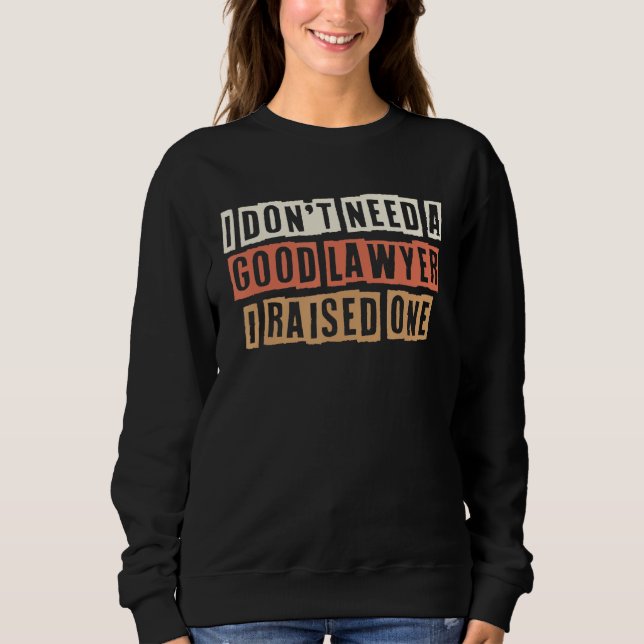Retro I Don't Need A Good Lawyer I Raised One Sweatshirt (Front)