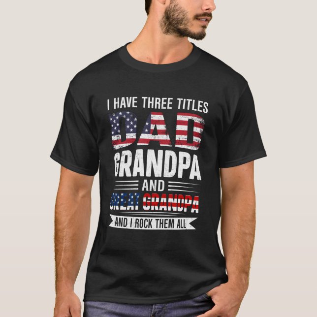 Retro I Have Three Titles Dad Grandpa Great Grandp T-Shirt (Front)