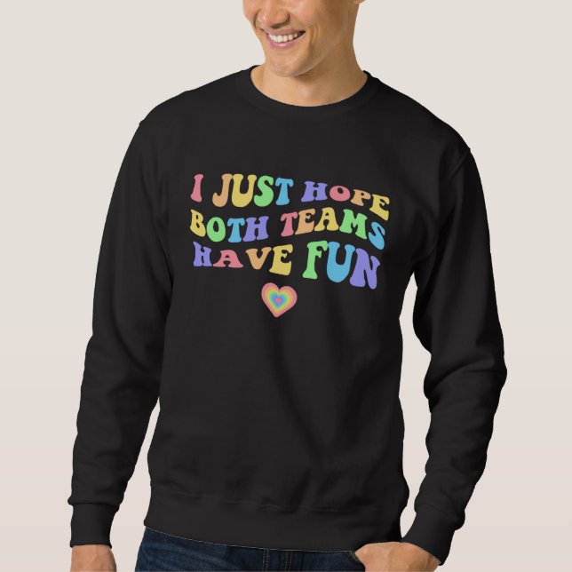 Retro I Just Hope Both Teams Have Fun Groovy Paste Sweatshirt (Front)