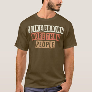 Retro I Like Baking More Than People Funny Joke  T-Shirt