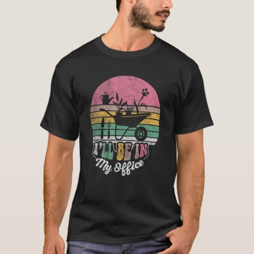 Retro I ll Be In My Office Garden Gardening 1 T-Shirt