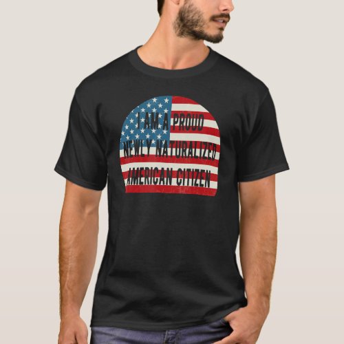 Retro I m a proud newly naturalized American citi T_Shirt