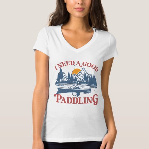 Retro I Need A Good Paddling Kayaking Kayaker   T_ T_Shirt