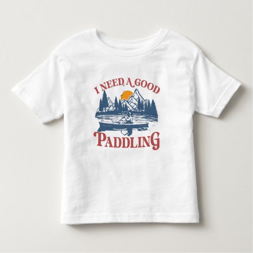 Retro I Need A Good Paddling Kayaking Kayaker Toddler T_shirt