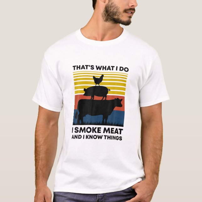 Retro I Smoke Meat And Know Things Funny BBQ Pitma T-Shirt (Front)