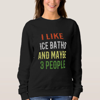 Retro Ice Baths Design I Like Ice Baths And Maybe Sweatshirt