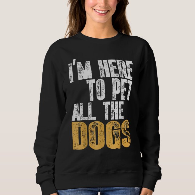 Retro I'm Here To Pet All The Dog Cool Animals Dog Sweatshirt (Front)