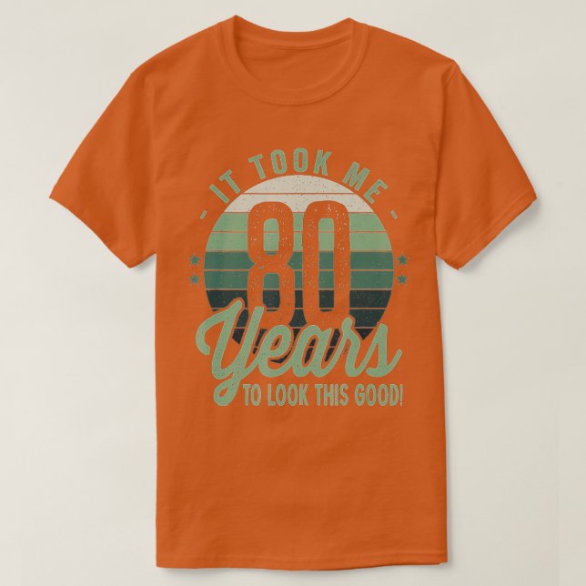 Retro It Took Me 80 Years To Look This Good 80th B T-Shirt (Design Front)