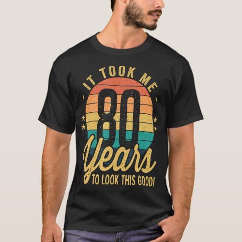 Retro It Took Me 80 Years To Look This Good 80th B T_Shirt