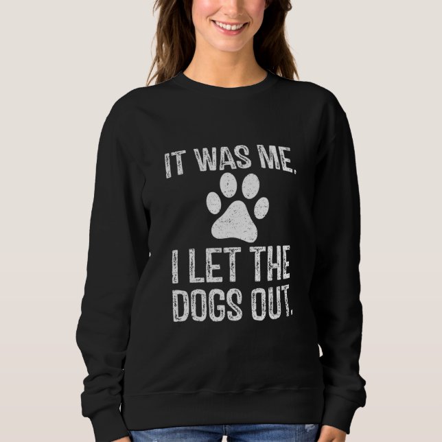 Retro It Was Me I Let He Dogs Out Funny Pet Owner  Sweatshirt (Front)