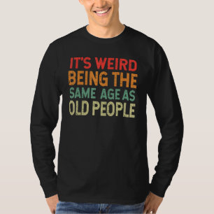 Retro it's Weird Being The Same Age As Old People  T-Shirt