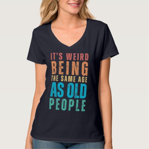 Retro Its Weird Being The Same Age As Old People T_Shirt