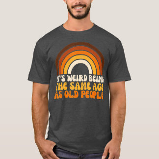 retro Its Weird Being The Same Age As Old People v T-Shirt