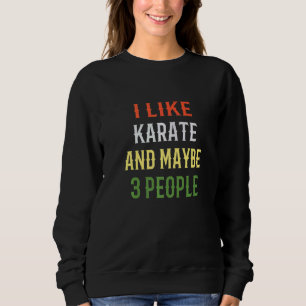 Retro Karate Instructor I Like Karate And Maybe 3  Sweatshirt