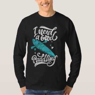 Retro Kayaking For Kayak Lovers I Need A Good Pad T-Shirt