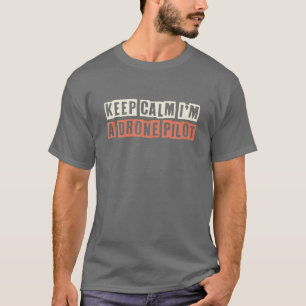 Retro Keep Calm I'm A Drone Pilot Sarcastic T-Shirt