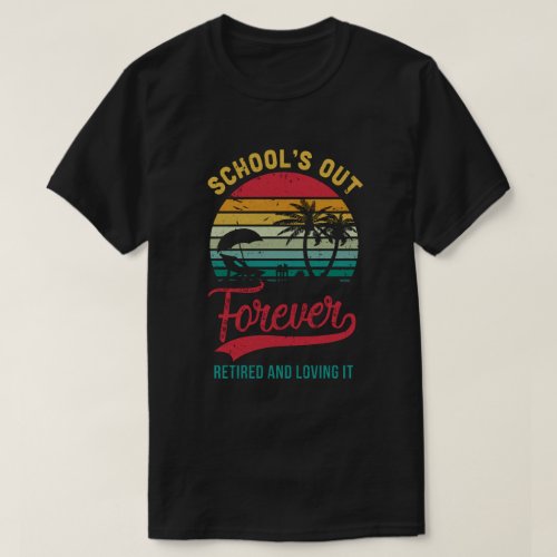 Retro Last Day Of School Schools Out Forever Retir T_Shirt