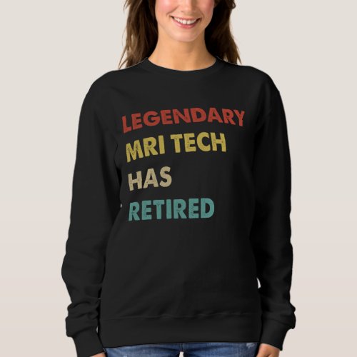 Retro Legendary Mri Tech Has Retired Sweatshirt
