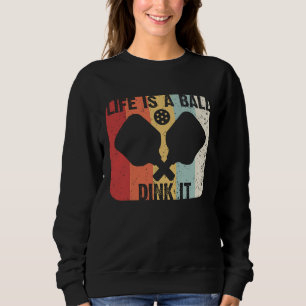 Retro Life Is A Ball Dink It  Vintage Funny Pickle Sweatshirt